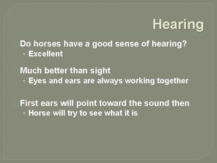 Hearing � Do horses have a good sense of hearing? • Excellent � Much