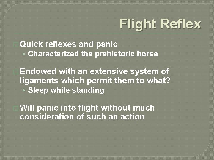 Flight Reflex � Quick reflexes and panic • Characterized the prehistoric horse � Endowed
