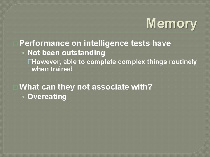 Memory � Performance on intelligence tests have • Not been outstanding �However, able to