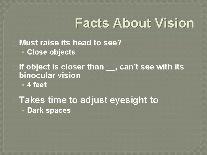 Facts About Vision � Must raise its head to see? • Close objects �