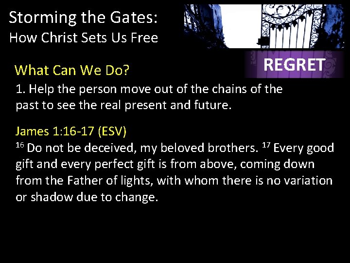 Storming the Gates: How Christ Sets Us Free What Can We Do? REGRET 1. Storming the Gates: How Christ Sets Us Free What Can We Do? REGRET 1.