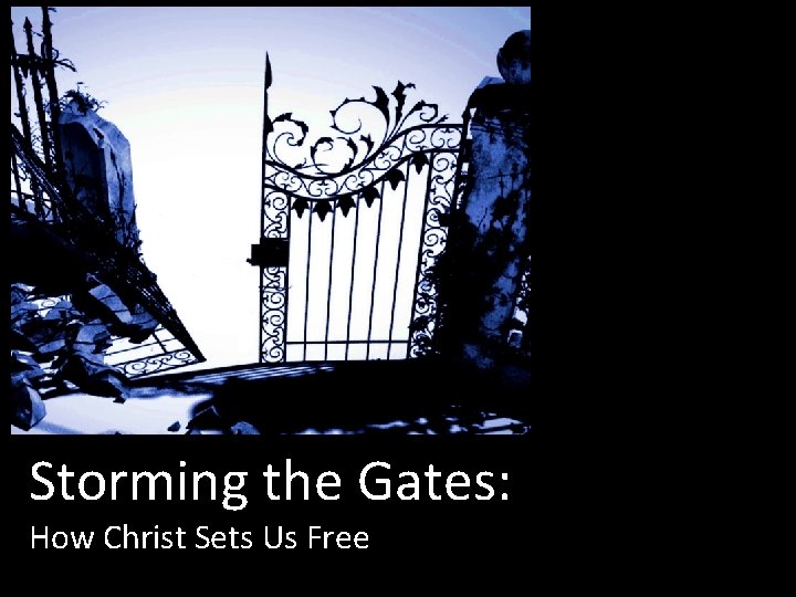 ANXIETY ANGER REGRET PAIN Storming the Gates: How Christ Sets Us Free ADDICTION DEPRESSION ANXIETY ANGER REGRET PAIN Storming the Gates: How Christ Sets Us Free ADDICTION DEPRESSION