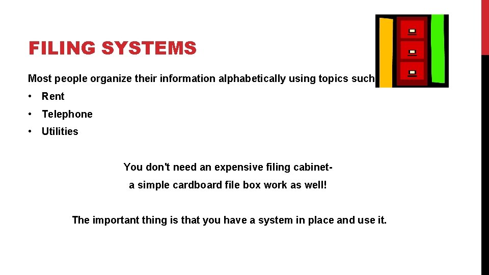 FILING SYSTEMS Most people organize their information alphabetically using topics such as: • Rent
