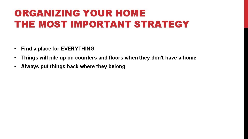 ORGANIZING YOUR HOME THE MOST IMPORTANT STRATEGY • Find a place for EVERYTHING •