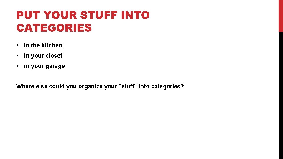 PUT YOUR STUFF INTO CATEGORIES • in the kitchen • in your closet •