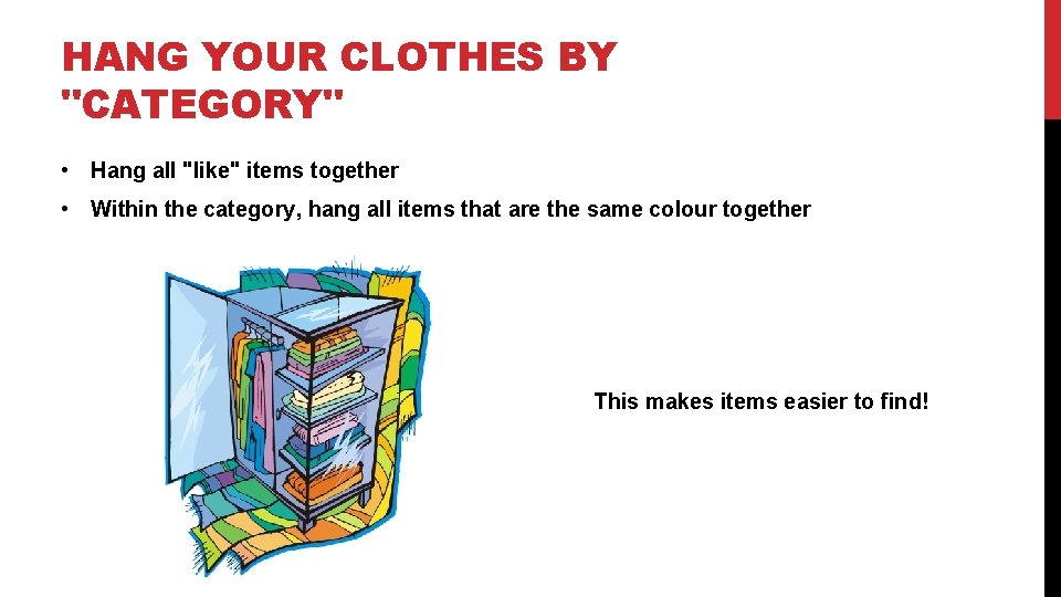HANG YOUR CLOTHES BY "CATEGORY" • Hang all "like" items together • Within the