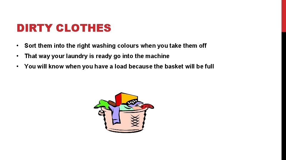 DIRTY CLOTHES • Sort them into the right washing colours when you take them