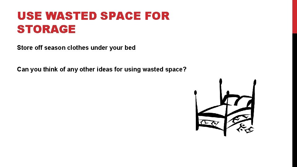 USE WASTED SPACE FOR STORAGE Store off season clothes under your bed Can you