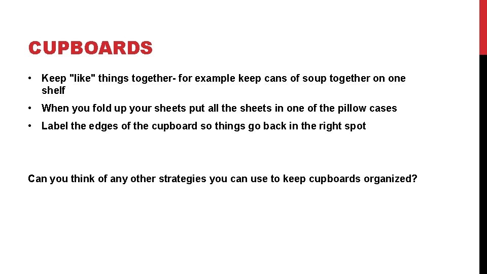 CUPBOARDS • Keep "like" things together- for example keep cans of soup together on