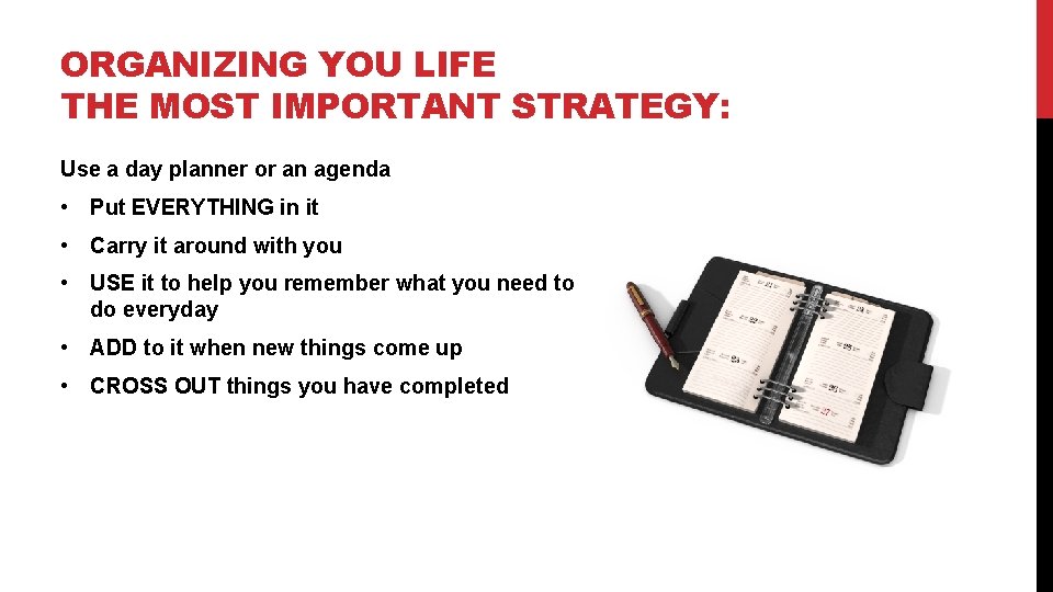 ORGANIZING YOU LIFE THE MOST IMPORTANT STRATEGY: Use a day planner or an agenda