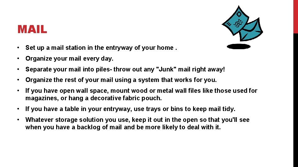 MAIL • Set up a mail station in the entryway of your home. •