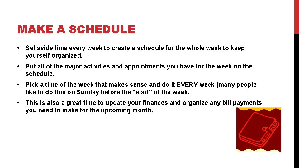 MAKE A SCHEDULE • Set aside time every week to create a schedule for