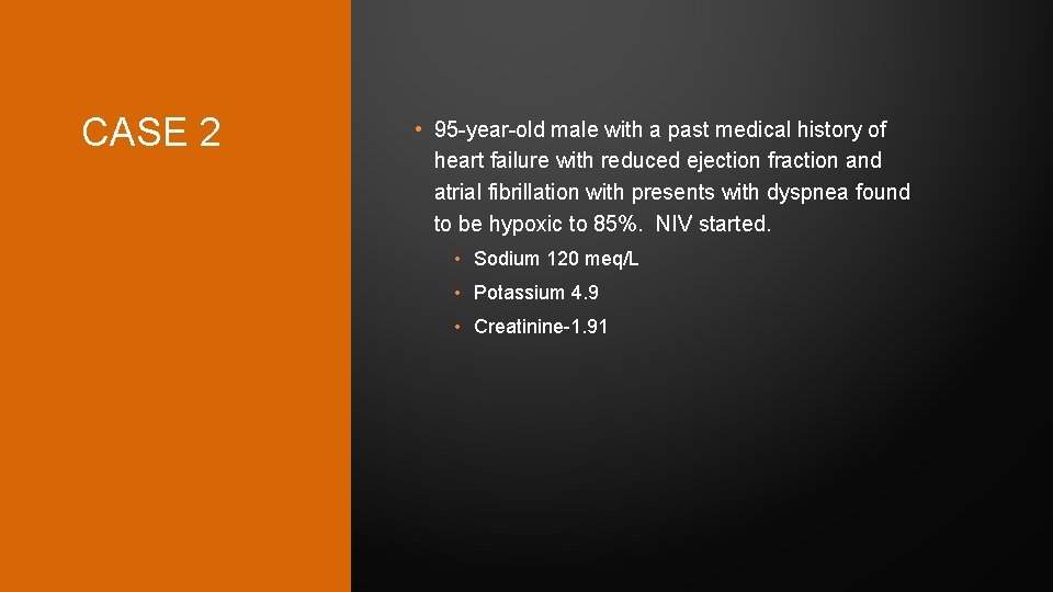 CASE 2 • 95 -year-old male with a past medical history of heart failure