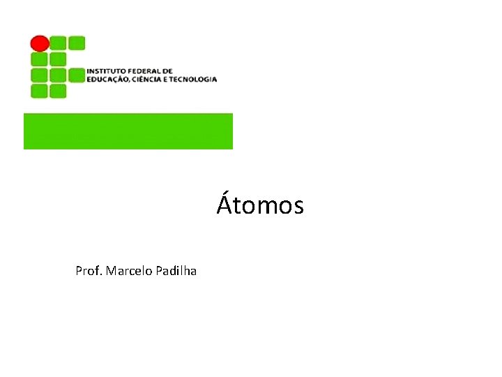 Átomos Prof. Marcelo Padilha 