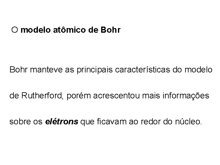 O modelo atômico de Bohr manteve as principais características do modelo de Rutherford, porém