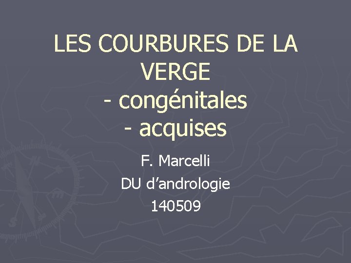 LES COURBURES DE LA VERGE - congénitales - acquises F. Marcelli DU d’andrologie 140509