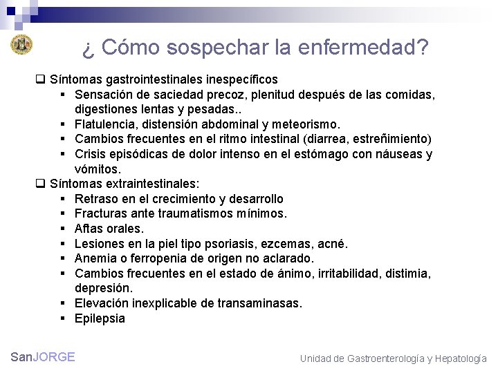 ¿ Cómo sospechar la enfermedad? q Síntomas gastrointestinales inespecíficos § Sensación de saciedad precoz,