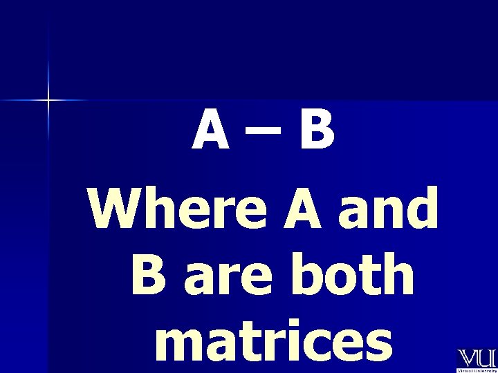 A–B Where A and B are both matrices 