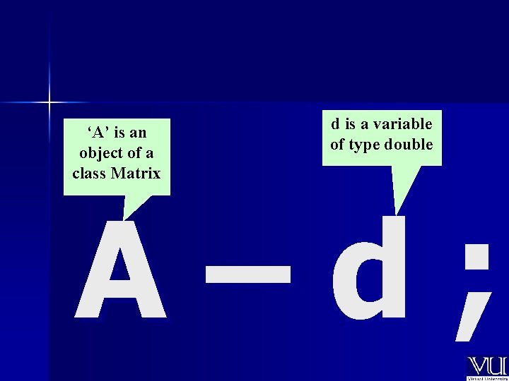 ‘A’ is an object of a class Matrix d is a variable of type