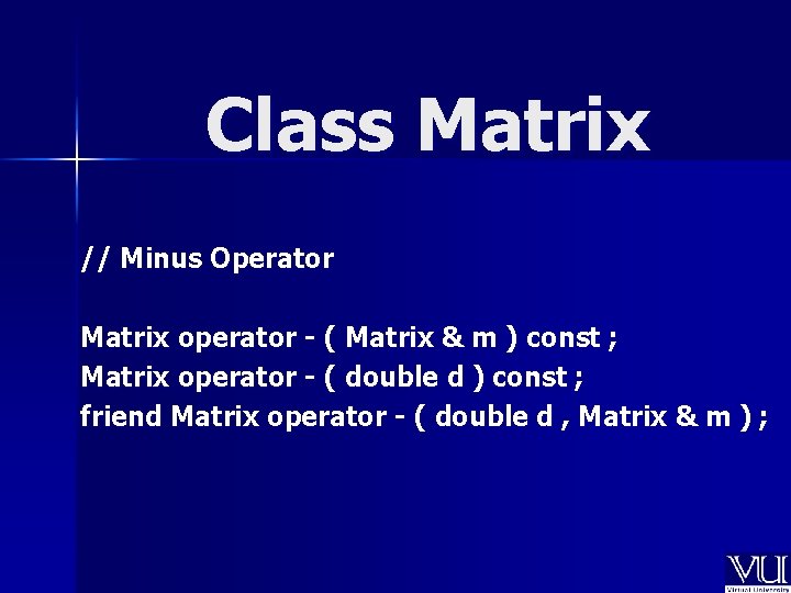 Class Matrix // Minus Operator Matrix operator - ( Matrix & m ) const