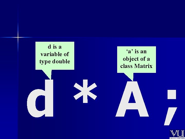 d is a variable of type double ‘a’ is an object of a class