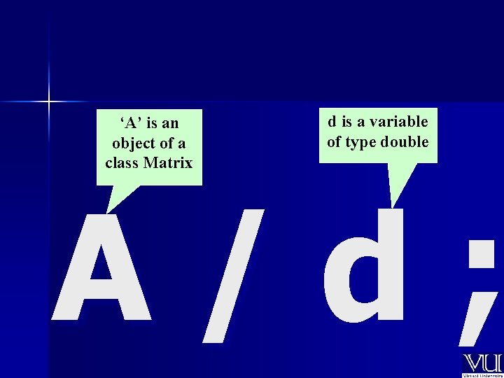 ‘A’ is an object of a class Matrix d is a variable of type