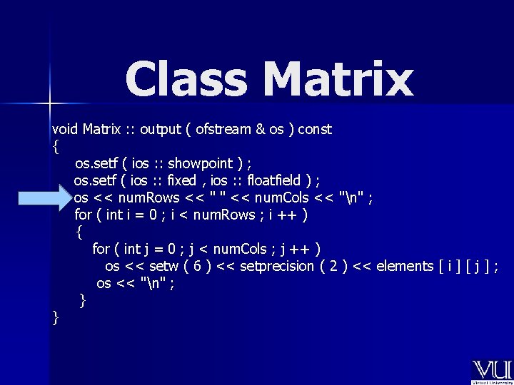Class Matrix void Matrix : : output ( ofstream & os ) const {