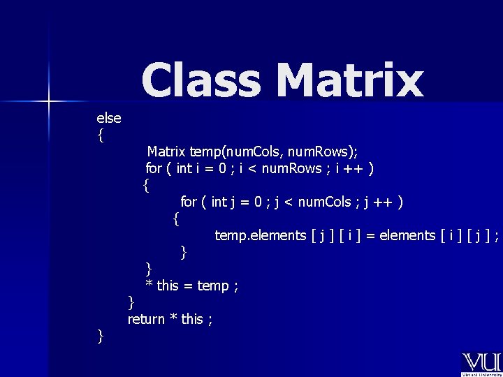 Class Matrix else { } Matrix temp(num. Cols, num. Rows); for ( int i