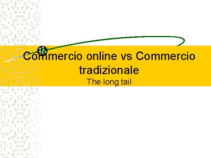 Commercio online vs Commercio tradizionale The long tail 