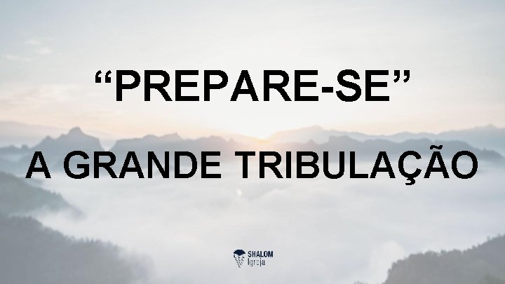 “PREPARE-SE” A GRANDE TRIBULAÇÃO 