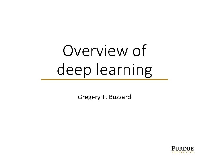 Overview of deep learning Gregery T. Buzzard 