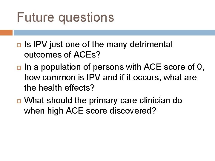 Future questions Is IPV just one of the many detrimental outcomes of ACEs? In