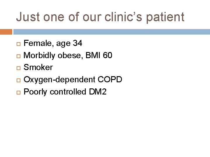 Just one of our clinic’s patient Female, age 34 Morbidly obese, BMI 60 Smoker