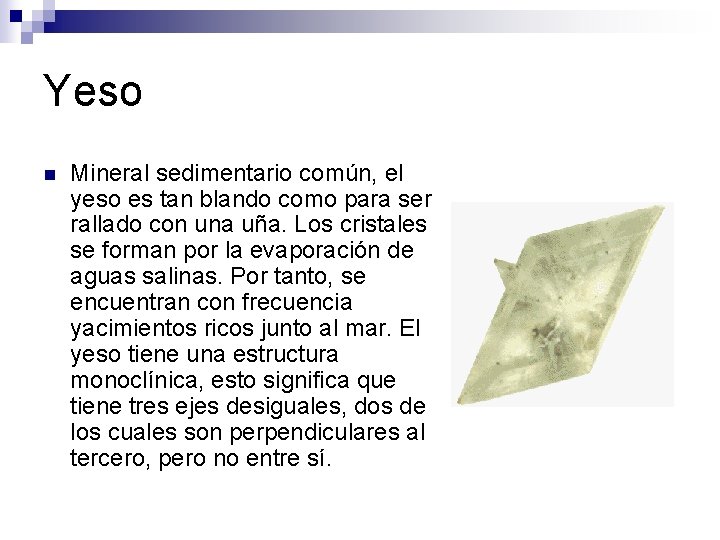 Yeso n Mineral sedimentario común, el yeso es tan blando como para ser rallado