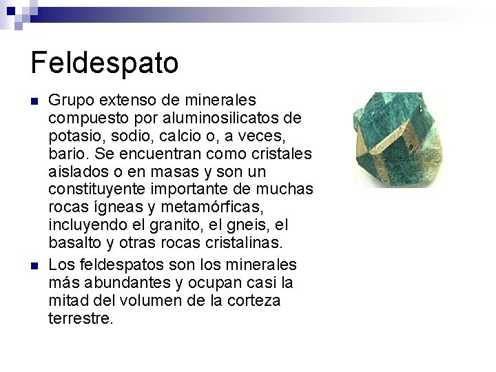 Feldespato n n Grupo extenso de minerales compuesto por aluminosilicatos de potasio, sodio, calcio