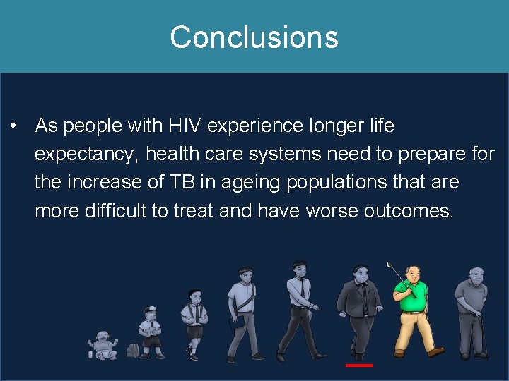 Conclusions • As people with HIV experience longer life expectancy, health care systems need