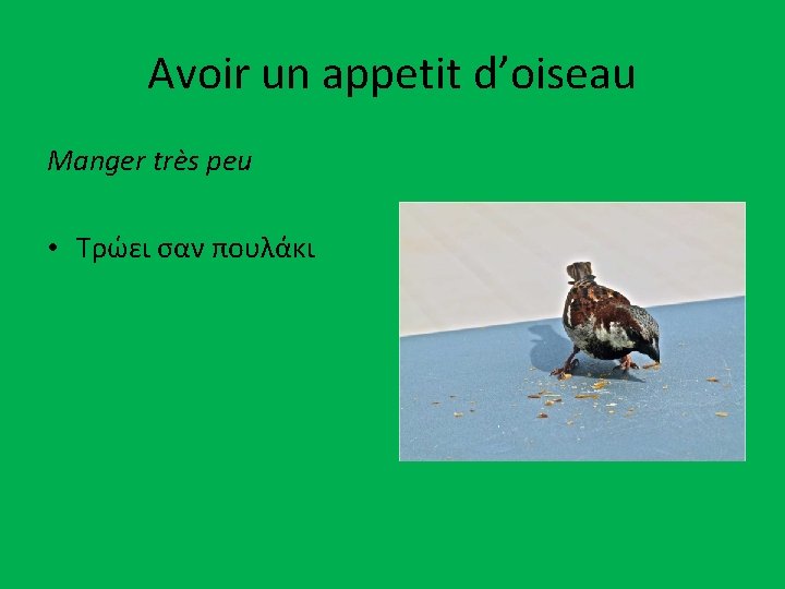 Avoir un appetit d’oiseau Manger très peu • Τρώει σαν πουλάκι 