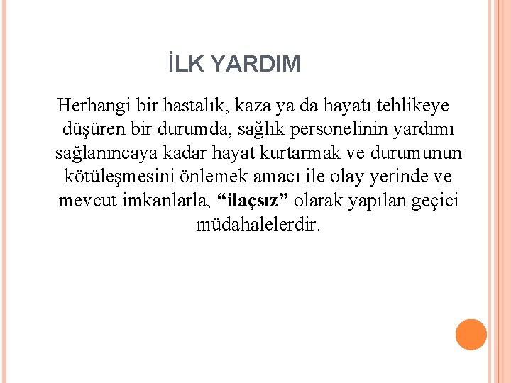 İLK YARDIM Herhangi bir hastalık, kaza ya da hayatı tehlikeye düşüren bir durumda, sağlık