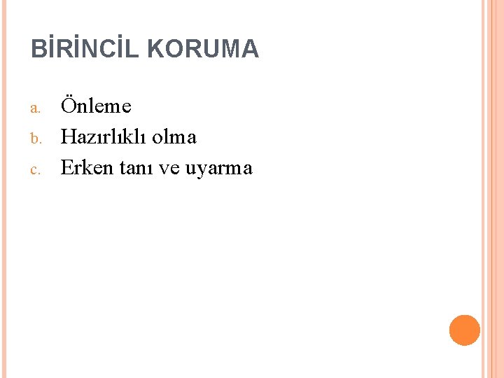 BİRİNCİL KORUMA a. b. c. Önleme Hazırlıklı olma Erken tanı ve uyarma 