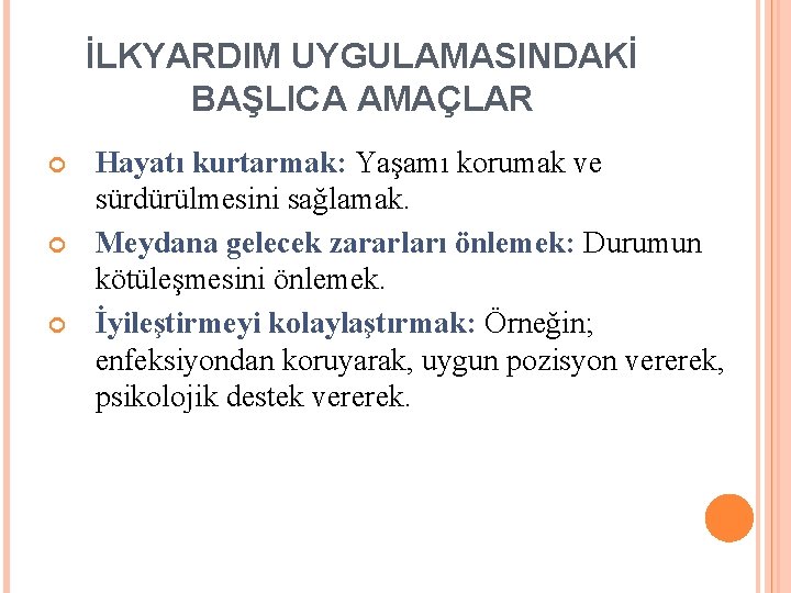 İLKYARDIM UYGULAMASINDAKİ BAŞLICA AMAÇLAR Hayatı kurtarmak: Yaşamı korumak ve sürdürülmesini sağlamak. Meydana gelecek zararları