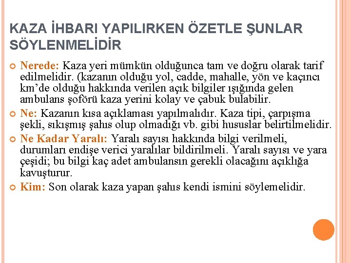 KAZA İHBARI YAPILIRKEN ÖZETLE ŞUNLAR SÖYLENMELİDİR Nerede: Kaza yeri mümkün olduğunca tam ve doğru