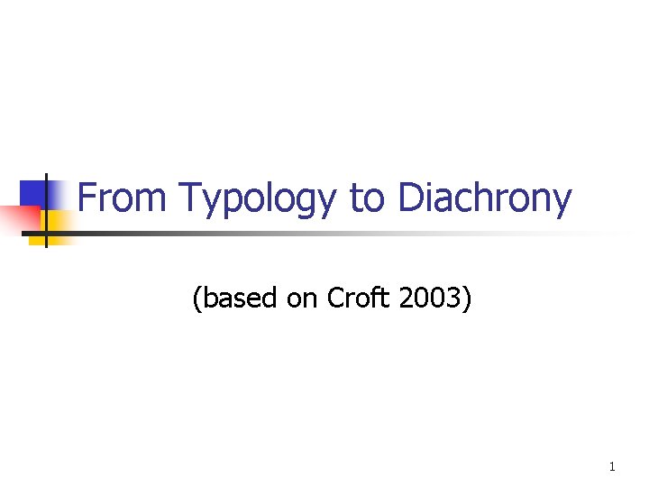 From Typology to Diachrony (based on Croft 2003) 1 