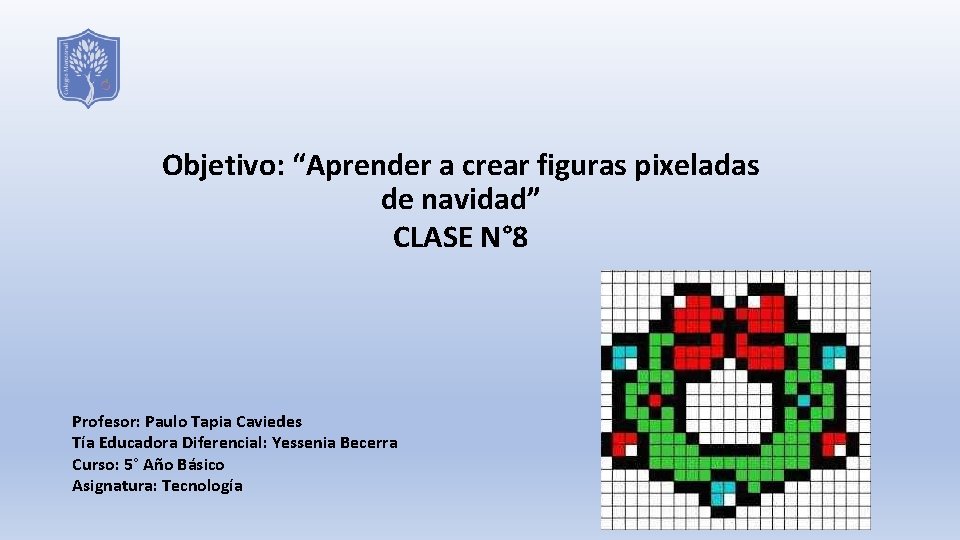 Objetivo: “Aprender a crear figuras pixeladas de navidad” CLASE N° 8 Profesor: Paulo Tapia