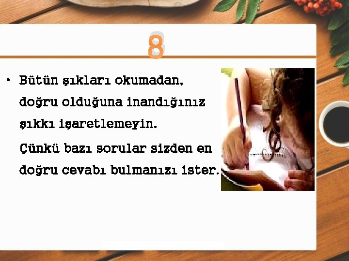 8 • Bütün şıkları okumadan, doğru olduğuna inandığınız şıkkı işaretlemeyin. Çünkü bazı sorular sizden