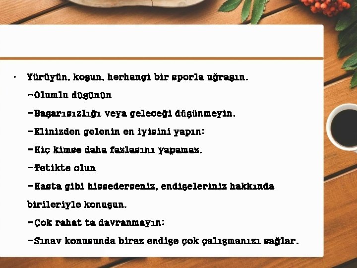  • Yürüyün, koşun, herhangi bir sporla uğraşın. -Olumlu düşünün -Başarısızlığı veya geleceği düşünmeyin.