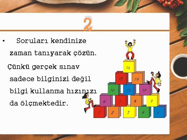 2 • Soruları kendinize zaman tanıyarak çözün. Çünkü gerçek sınav sadece bilginizi değil bilgi