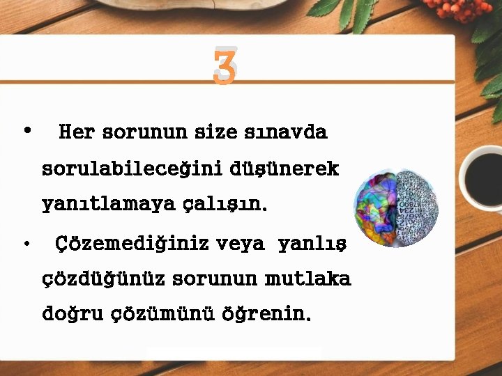 3 • Her sorunun size sınavda sorulabileceğini düşünerek yanıtlamaya çalışın. • Çözemediğiniz veya yanlış