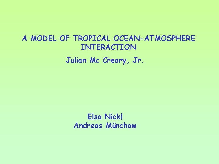 A MODEL OF TROPICAL OCEAN-ATMOSPHERE INTERACTION Julian Mc Creary, Jr. Elsa Nickl Andreas Münchow