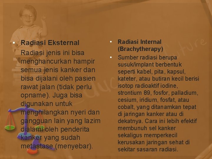  • Radiasi Eksternal Radiasi jenis ini bisa menghancurkan hampir semua jenis kanker dan