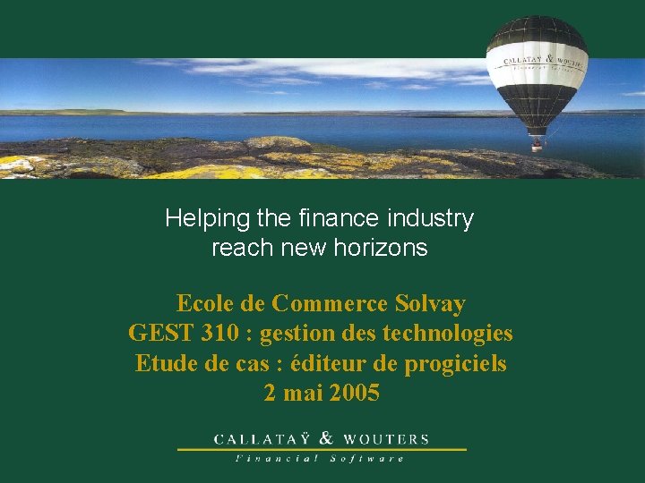 Helping the finance industry reach new horizons Ecole de Commerce Solvay GEST 310 :